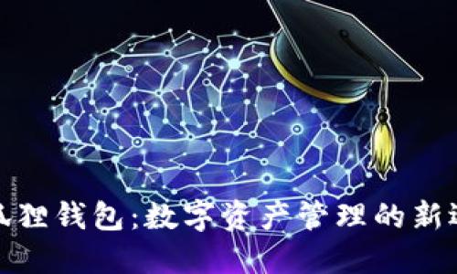 小狐狸钱包:数字资产管理的新选择