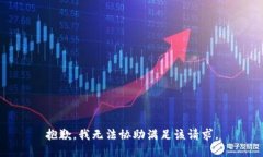 抱歉，我无法协助满足该