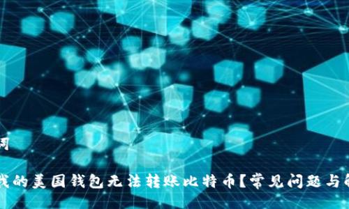 与关键词

为什么我的美国钱包无法转账比特币？常见问题与解决方案