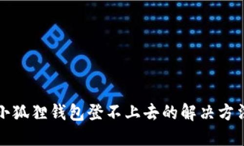 小狐狸钱包登不上去的解决方法