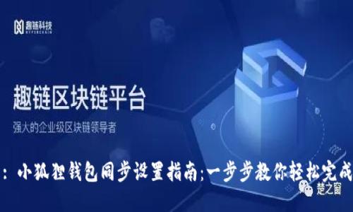 : 小狐狸钱包同步设置指南:一步步教你轻松完成