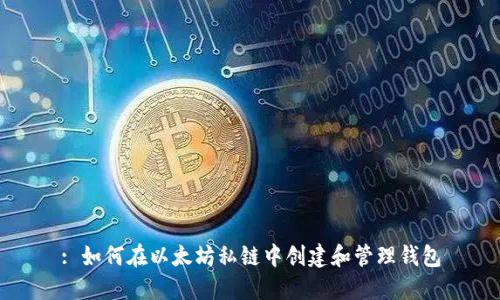 : 如何在以太坊私链中创建和管理钱包