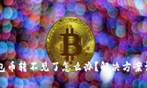 瑞波钱包币转不见了怎么办?解决方案详细解析