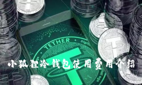 小狐狸冷钱包使用费用介绍