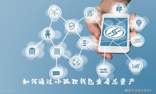 如何通过小狐狸钱包查看总资产