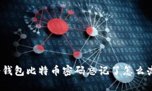 冷钱包比特币密码忘记了怎么办？