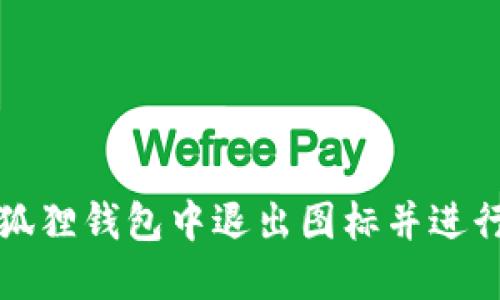 如何在小狐狸钱包中退出图标并进行安全操作