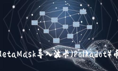 如何使用MetaMask导入波卡(Polkadot)币:详细指南
