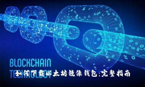 如何下载以太坊镜像钱包:完整指南