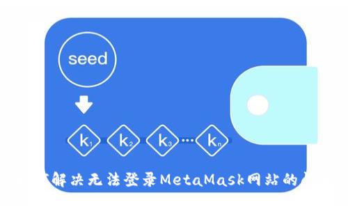如何解决无法登录MetaMask网站的问题