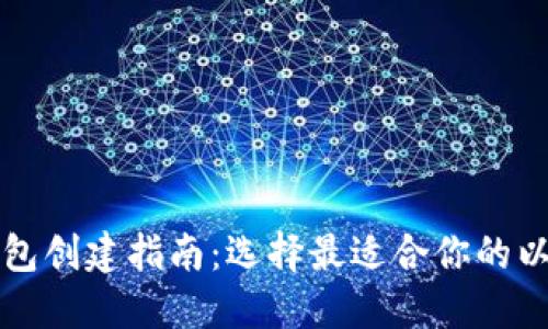 以太坊钱包创建指南：选择最适合你的以太坊钱包