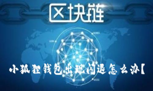 小狐狸钱包出现闪退怎么办？