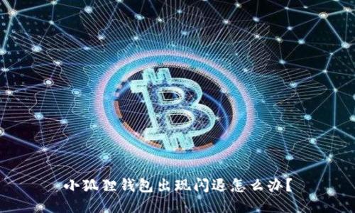 小狐狸钱包出现闪退怎么办？