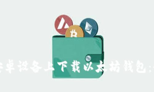 如何在安卓设备上下载以太坊钱包：全面指南
