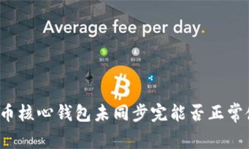 狗狗币核心钱包未同步完能否正常使用？