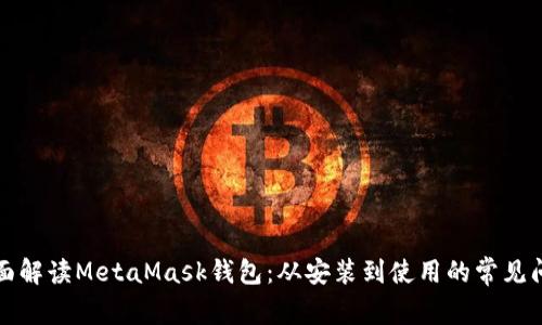 全面解读MetaMask钱包：从安装到使用的常见问题