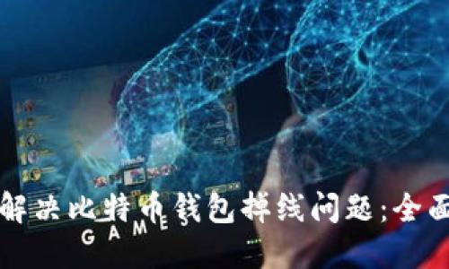 如何解决比特币钱包掉线问题:全面指南