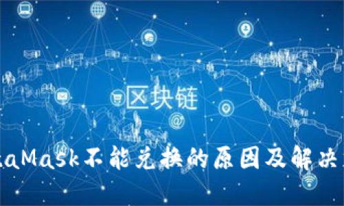 MetaMask不能兑换的原因及解决方案