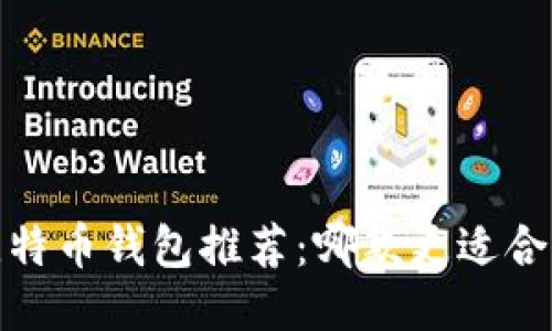 2023年最佳比特币钱包推荐：哪款更适合普通用户使用？