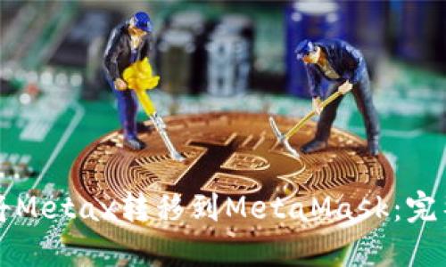如何将Metax转移到MetaMask:完整指南