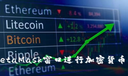 如何使用MetaMask窗口进行加密货币交易和管理