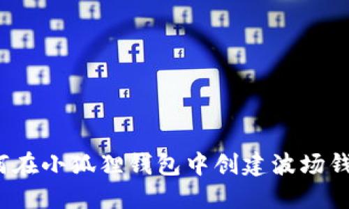 如何在小狐狸钱包中创建波场钱包？