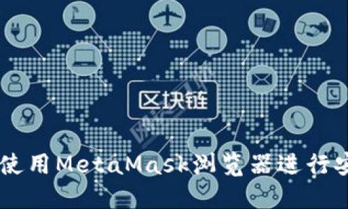 MetaMask浏览器：如何使用MetaMask浏览器进行安全的去中心化应用访问