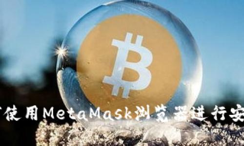 MetaMask浏览器：如何使用MetaMask浏览器进行安全的去中心化应用访问