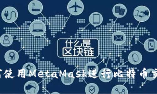 如何使用MetaMask进行比特币交易?