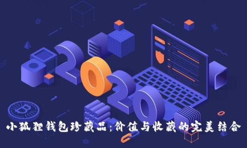 小狐狸钱包珍藏品:价值与收藏的完美结合