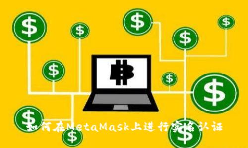 如何在MetaMask上进行实名认证