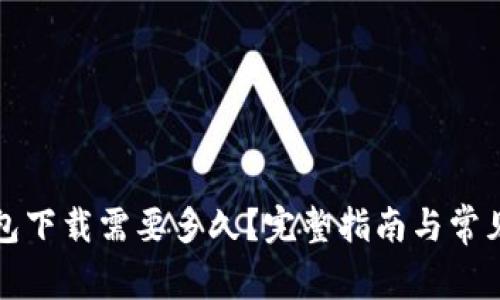 比特币钱包下载需要多久?完整指南与常见问题解答