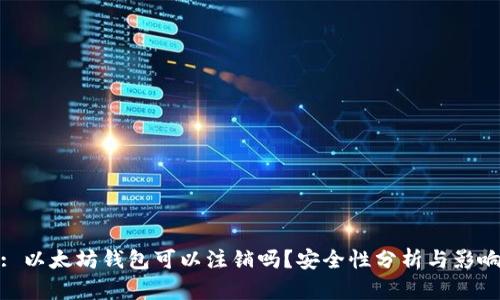 : 以太坊钱包可以注销吗？安全性分析与影响