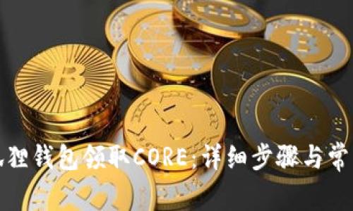 如何在小狐狸钱包领取CORE:详细步骤与常见问题解答