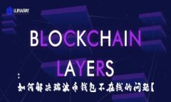 :如何解决瑞波币钱包不在