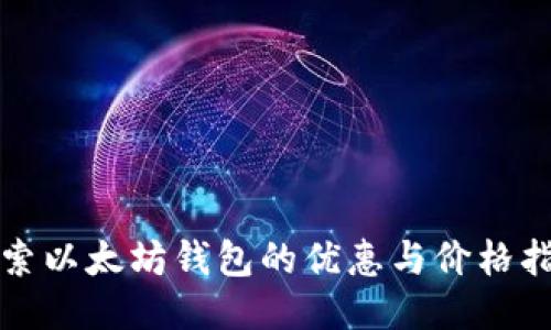 探索以太坊钱包的优惠与价格指南
