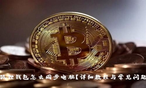 : 小狐狸钱包怎么同步电脑?详细教程与常见问题解答