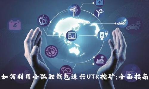 如何利用小狐狸钱包进行UTK挖矿：全面指南