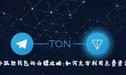 小狐狸钱包的白嫖攻略：如何充分利用免费资源