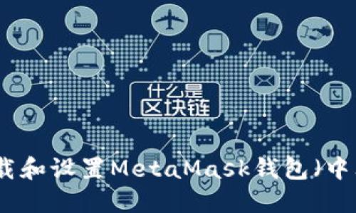 如何下载和设置MetaMask钱包（中文指导）