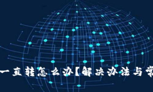 小狐狸钱包一直转怎么办?解决办法与常见问题分析