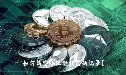 如何清空小狐狸钱包的记录?
