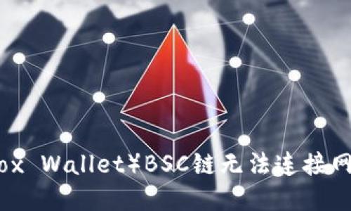 小狐狸钱包(Fox Wallet)BSC链无法连接网络的解决方案
