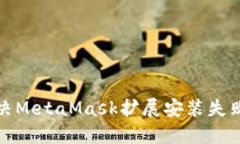 如何解决MetaMask扩展安装失