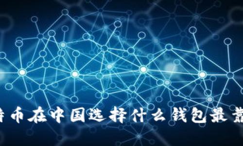 比特币在中国选择什么钱包最靠谱?