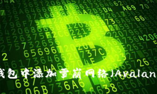 如何在小狐狸钱包中添加雪崩网络(Avalanche Network)