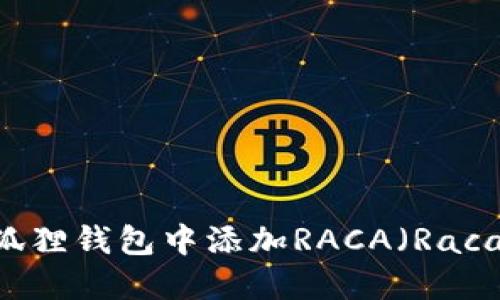 如何在小狐狸钱包中添加RACA(Raca Token)?