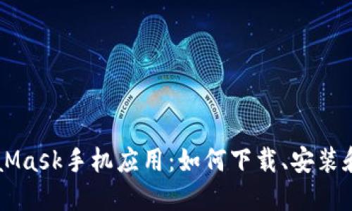 MetaMask手机应用:如何下载、安装和使用