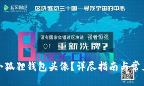 与关键词
如何更换小狐狸钱包头像?详尽指南与常见问题解答