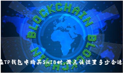 在TP钱包中购买SHIB时，滑点该设置多少合适？